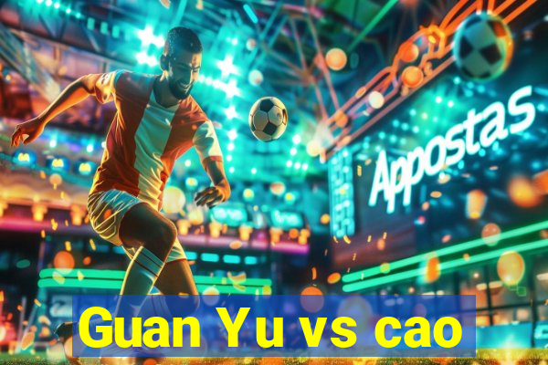 Guan Yu vs cao